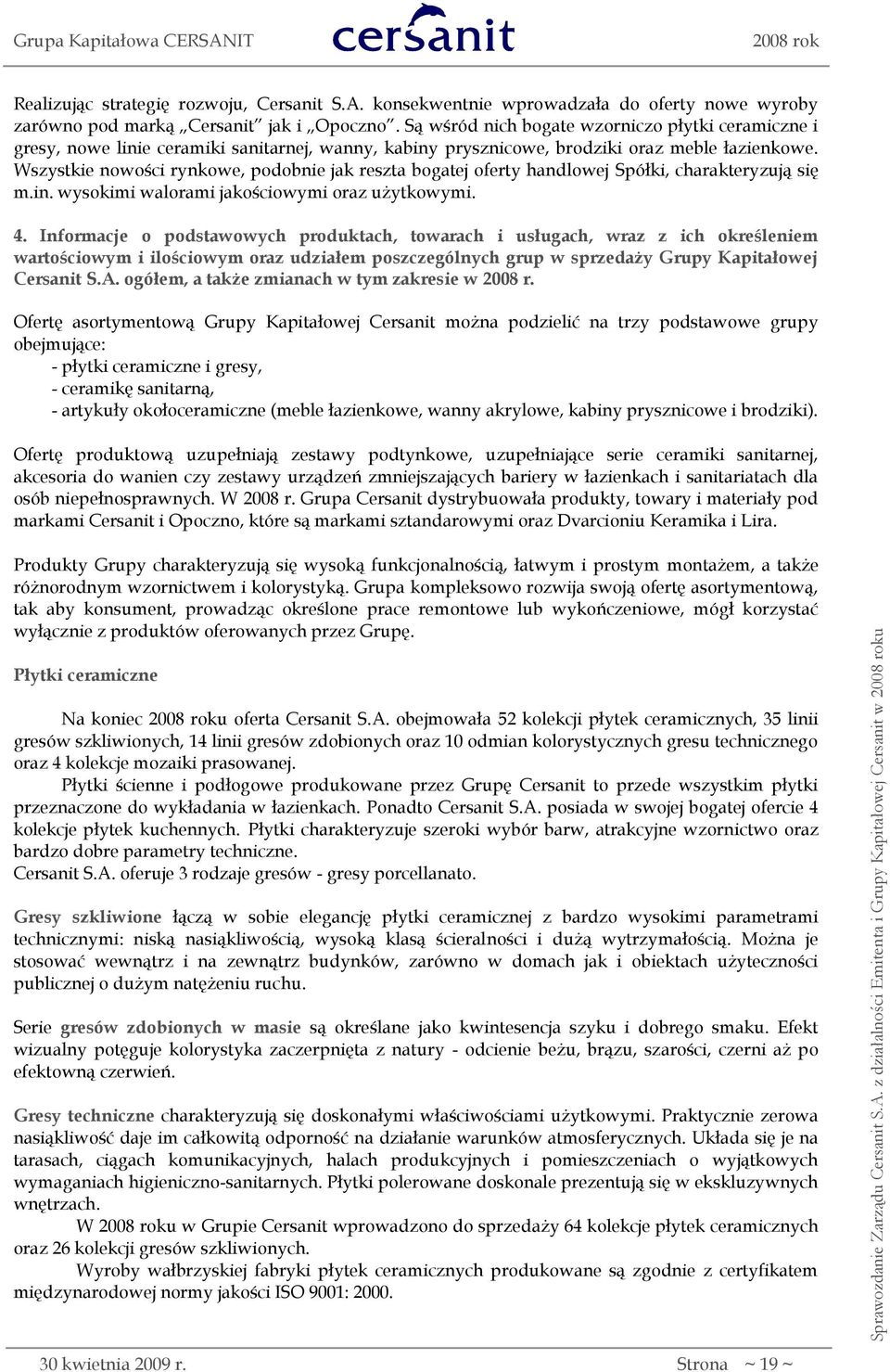Wszystkie nowości rynkowe, podobnie jak reszta bogatej oferty handlowej Spółki, charakteryzują się m.in. wysokimi walorami jakościowymi oraz użytkowymi. 4.
