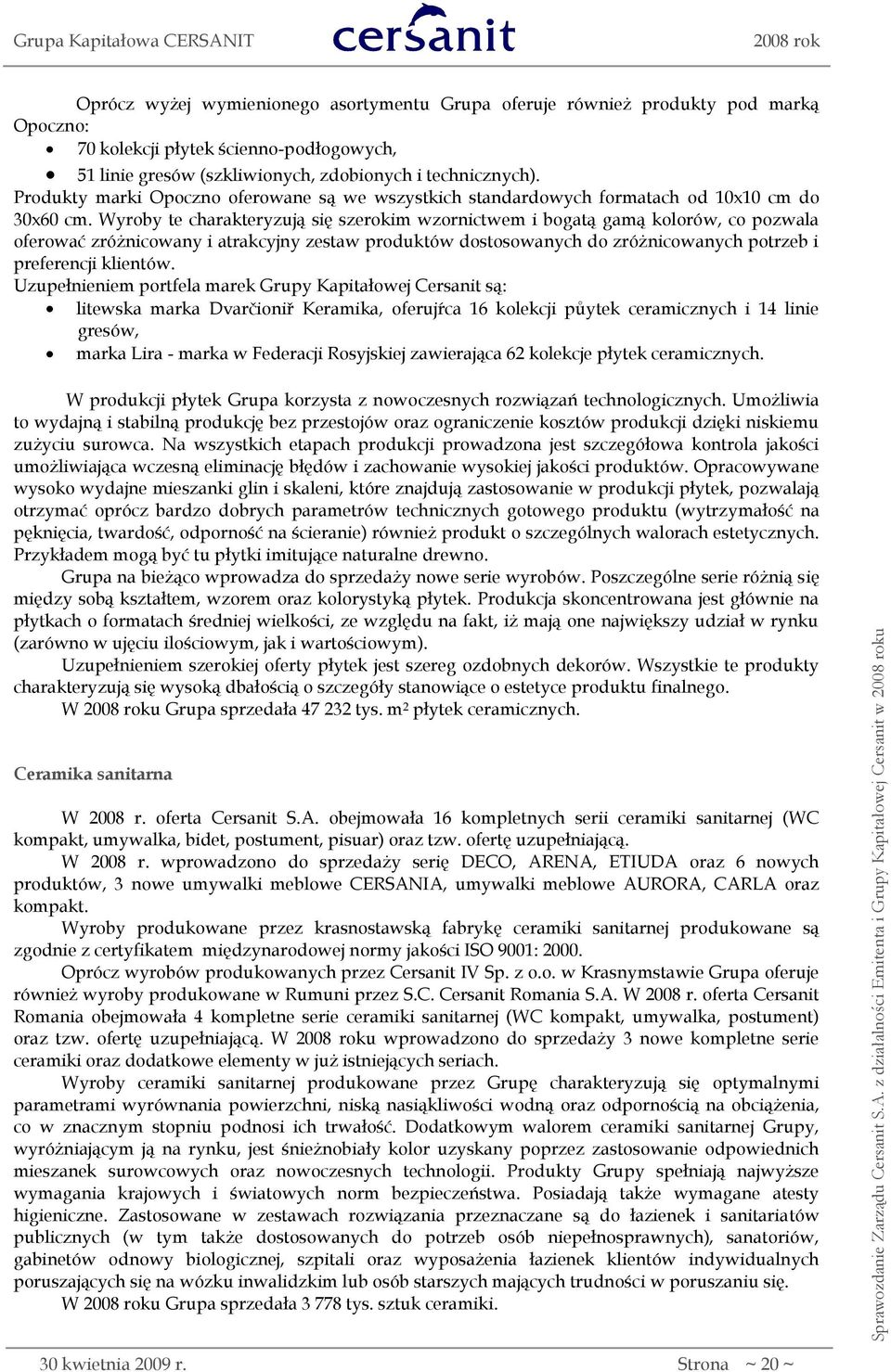 Wyroby te charakteryzują się szerokim wzornictwem i bogatą gamą kolorów, co pozwala oferować zróżnicowany i atrakcyjny zestaw produktów dostosowanych do zróżnicowanych potrzeb i preferencji klientów.