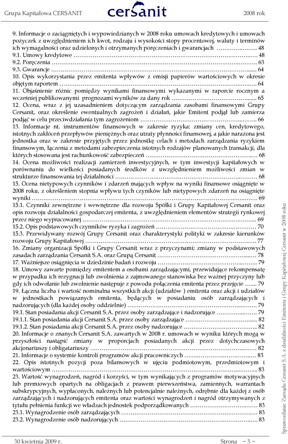 Opis wykorzystania przez emitenta wpływów z emisji papierów wartościowych w okresie objętym raportem..... 64 11.
