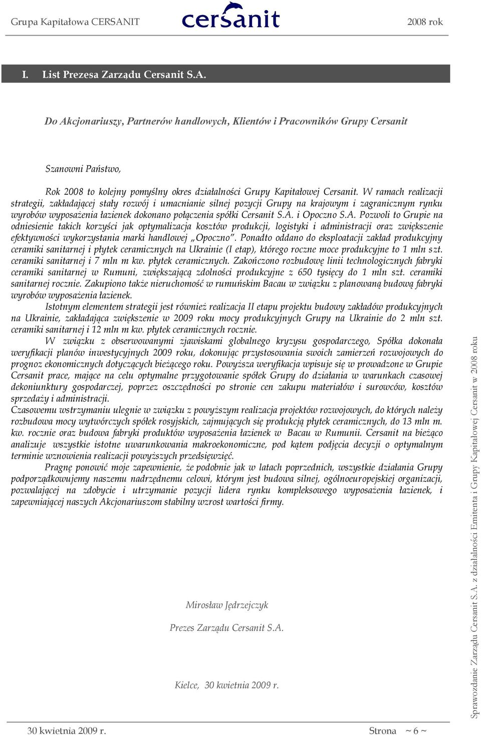 W ramach realizacji strategii, zakładającej stały rozwój i umacnianie silnej pozycji Grupy na krajowym i zagranicznym rynku wyrobów wyposażenia łazienek dokonano połączenia spółki Cersanit S.A.