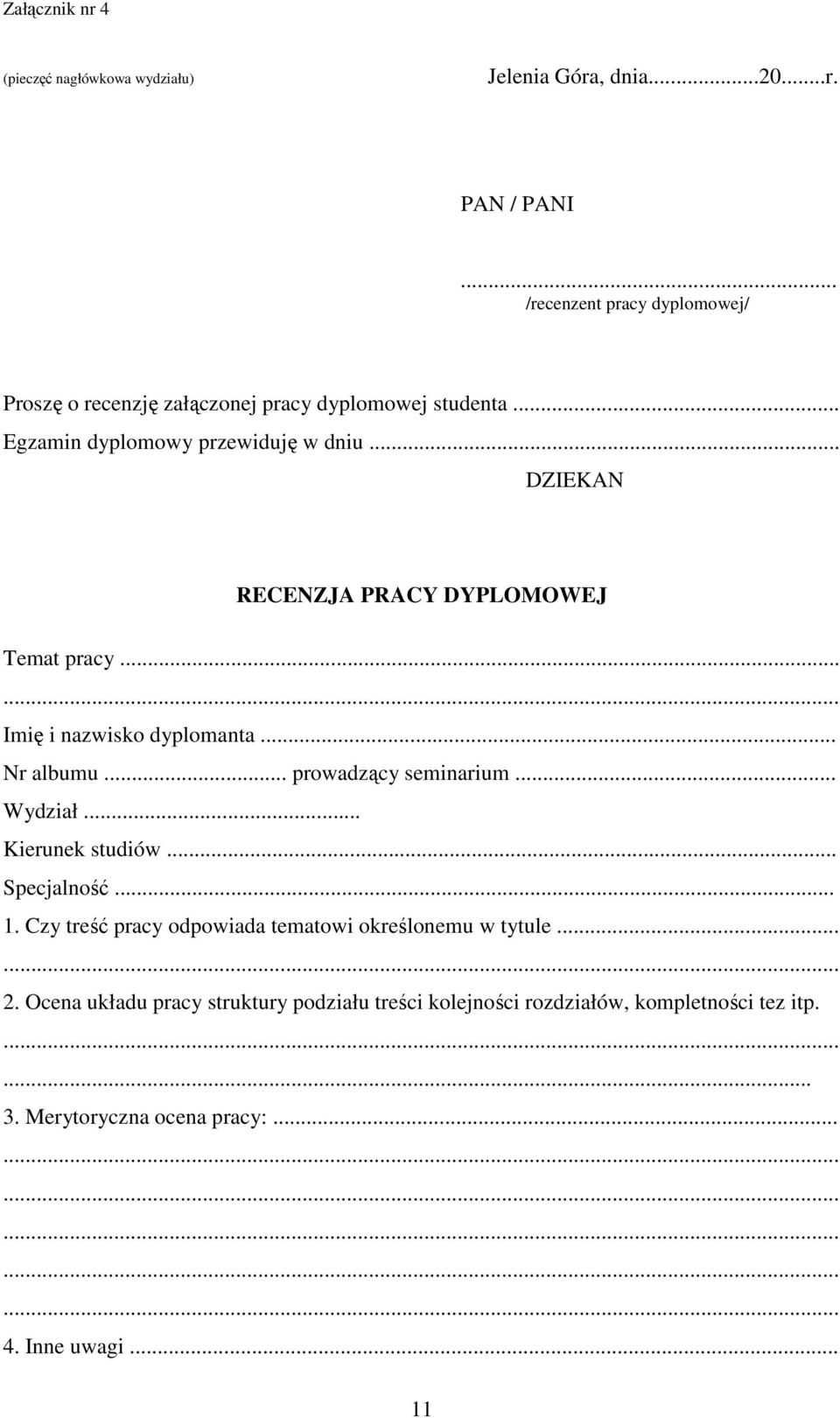 .. DZIEKAN RECENZJA PRACY DYPLOMOWEJ Temat pracy... Imię i nazwisko dyplomanta... Nr albumu... prowadzący seminarium... Wydział... Kierunek studiów.