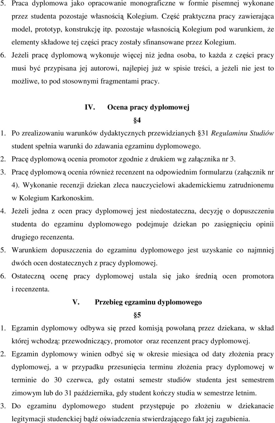 Jeżeli pracę dyplomową wykonuje więcej niż jedna osoba, to każda z części pracy musi być przypisana jej autorowi, najlepiej już w spisie treści, a jeżeli nie jest to możliwe, to pod stosownymi