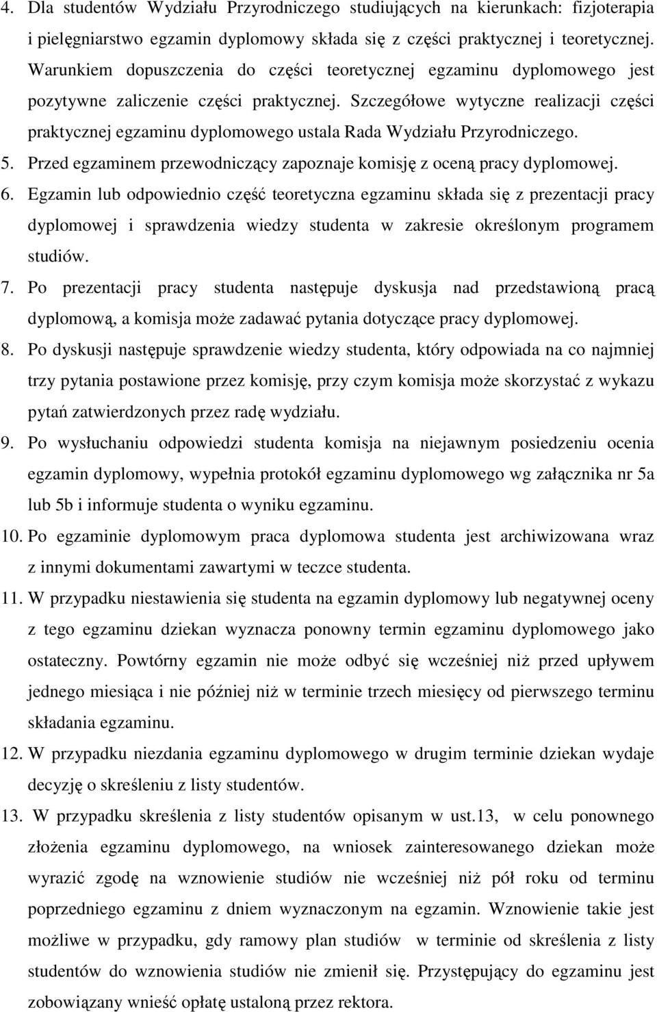 Szczegółowe wytyczne realizacji części praktycznej egzaminu dyplomowego ustala Rada Wydziału Przyrodniczego. 5. Przed egzaminem przewodniczący zapoznaje komisję z oceną pracy dyplomowej. 6.