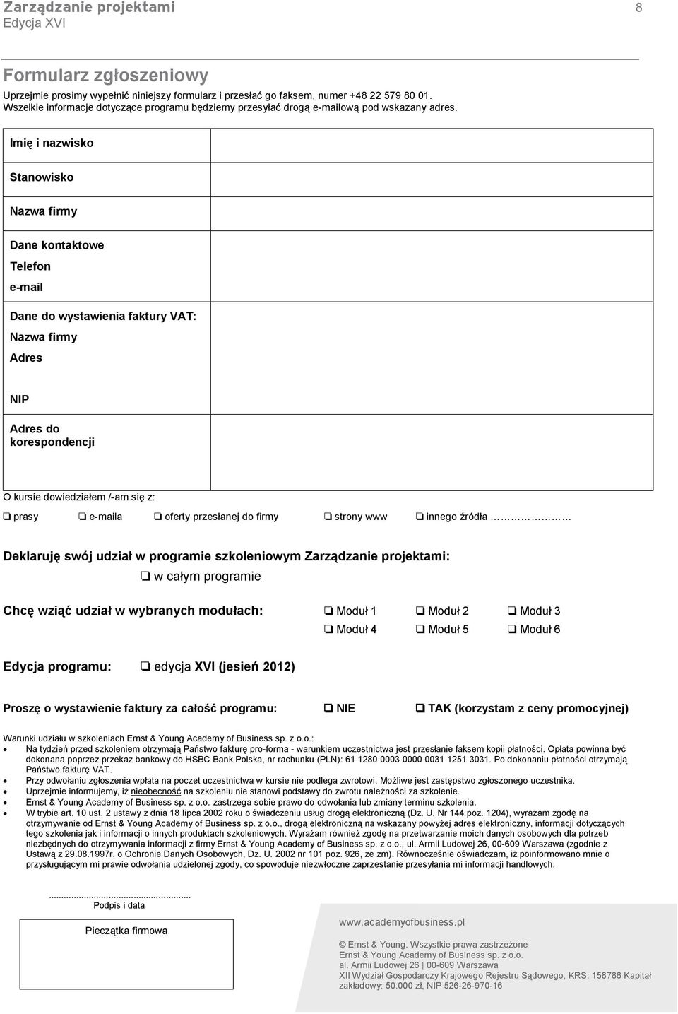 Imię i nazwisko Stanowisko Nazwa firmy Dane kontaktowe Telefon e-mail Dane do wystawienia faktury VAT: Nazwa firmy Adres NIP Adres do korespondencji O kursie dowiedziałem /-am się z: prasy e-maila