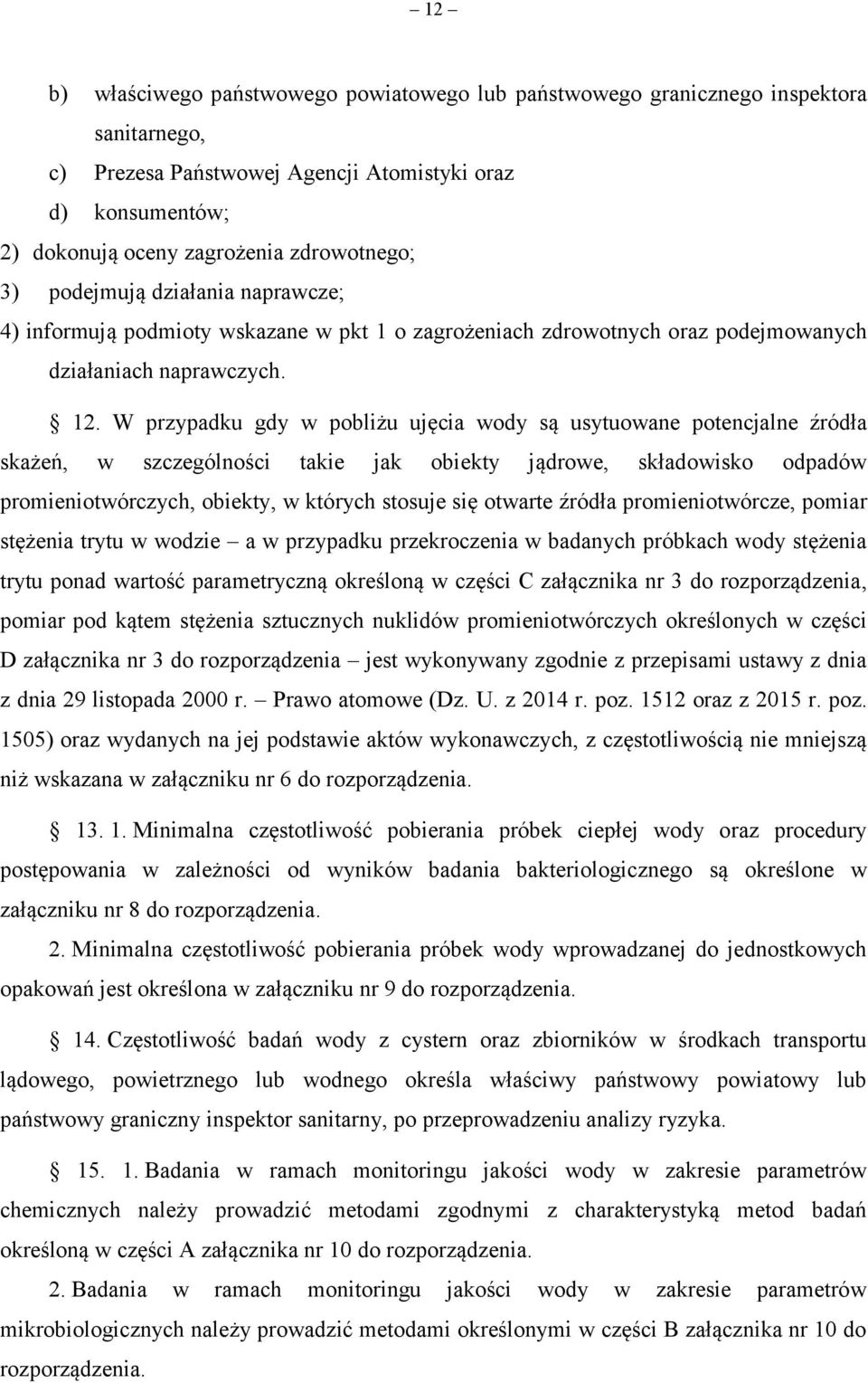 W przypadku gdy w pobliżu ujęcia wody są usytuowane potencjalne źródła skażeń, w szczególności takie jak obiekty jądrowe, składowisko odpadów promieniotwórczych, obiekty, w których stosuje się