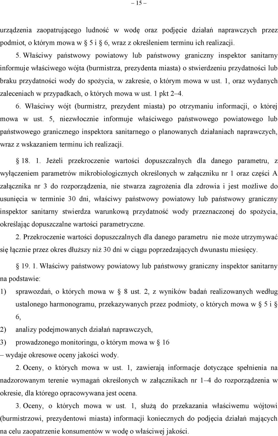 Właściwy państwowy powiatowy lub państwowy graniczny inspektor sanitarny informuje właściwego wójta (burmistrza, prezydenta miasta) o stwierdzeniu przydatności lub braku przydatności wody do