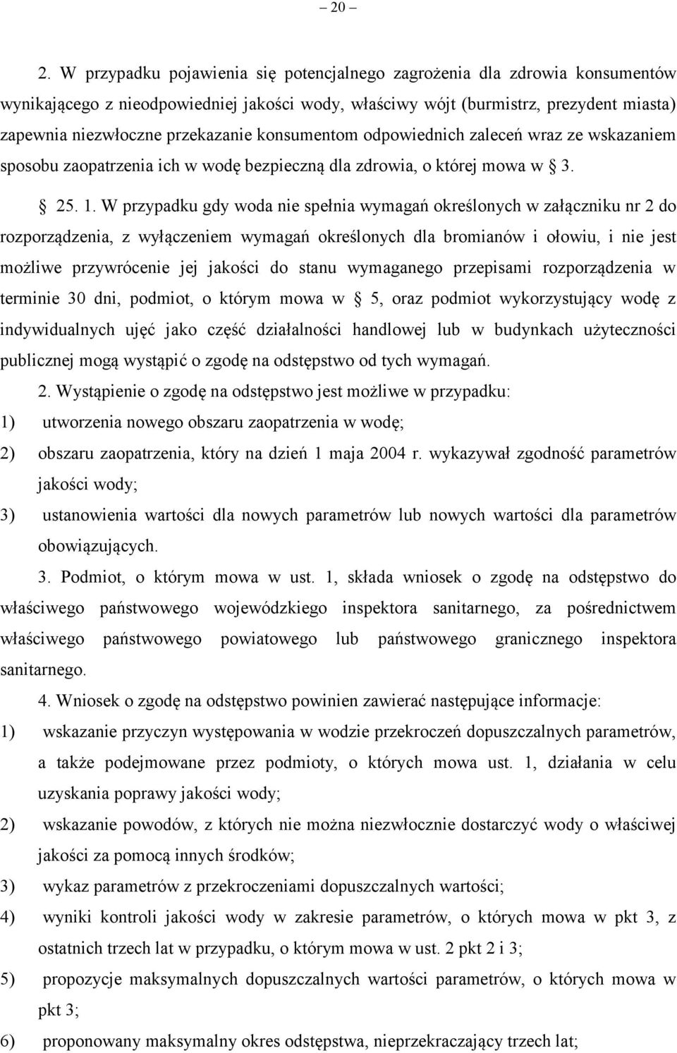 W przypadku gdy woda nie spełnia wymagań określonych w załączniku nr 2 do rozporządzenia, z wyłączeniem wymagań określonych dla bromianów i ołowiu, i nie jest możliwe przywrócenie jej jakości do