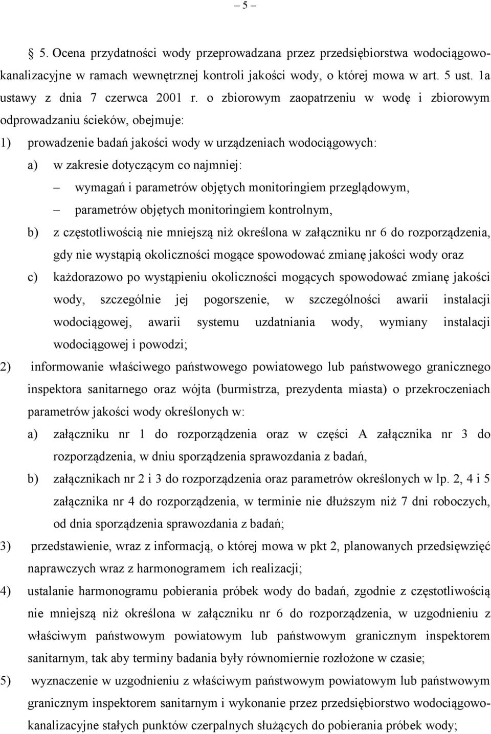 objętych monitoringiem przeglądowym, parametrów objętych monitoringiem kontrolnym, b) z częstotliwością nie mniejszą niż określona w załączniku nr 6 do rozporządzenia, gdy nie wystąpią okoliczności