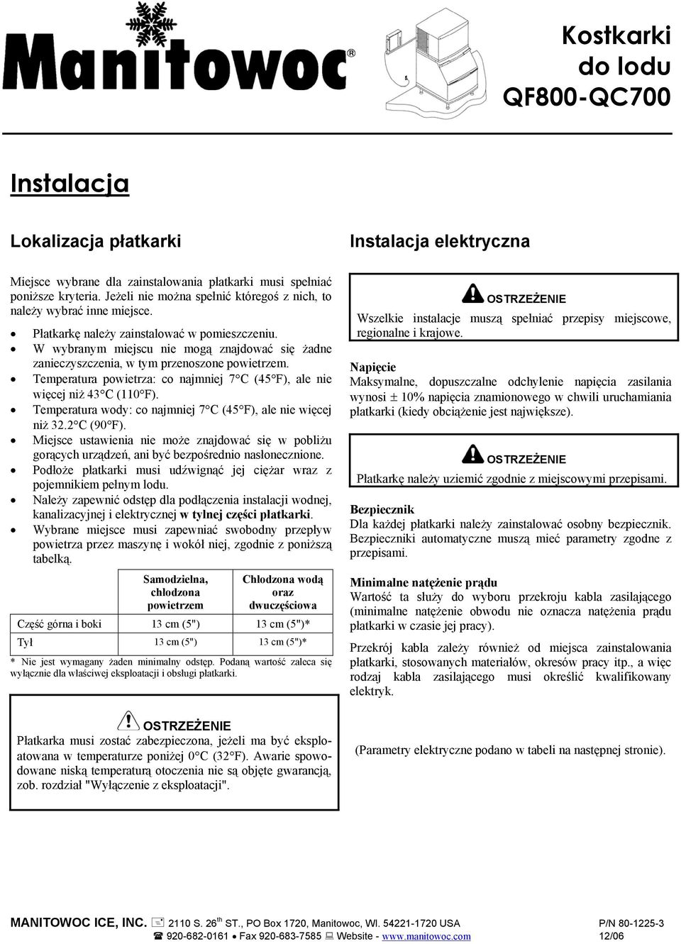 W wybranym miejscu nie mogą znajdować się żadne zanieczyszczenia, w tym przenoszone powietrzem. Temperatura powietrza: co najmniej 7 C (45 F), ale nie więcej niż 43 C (110 F).