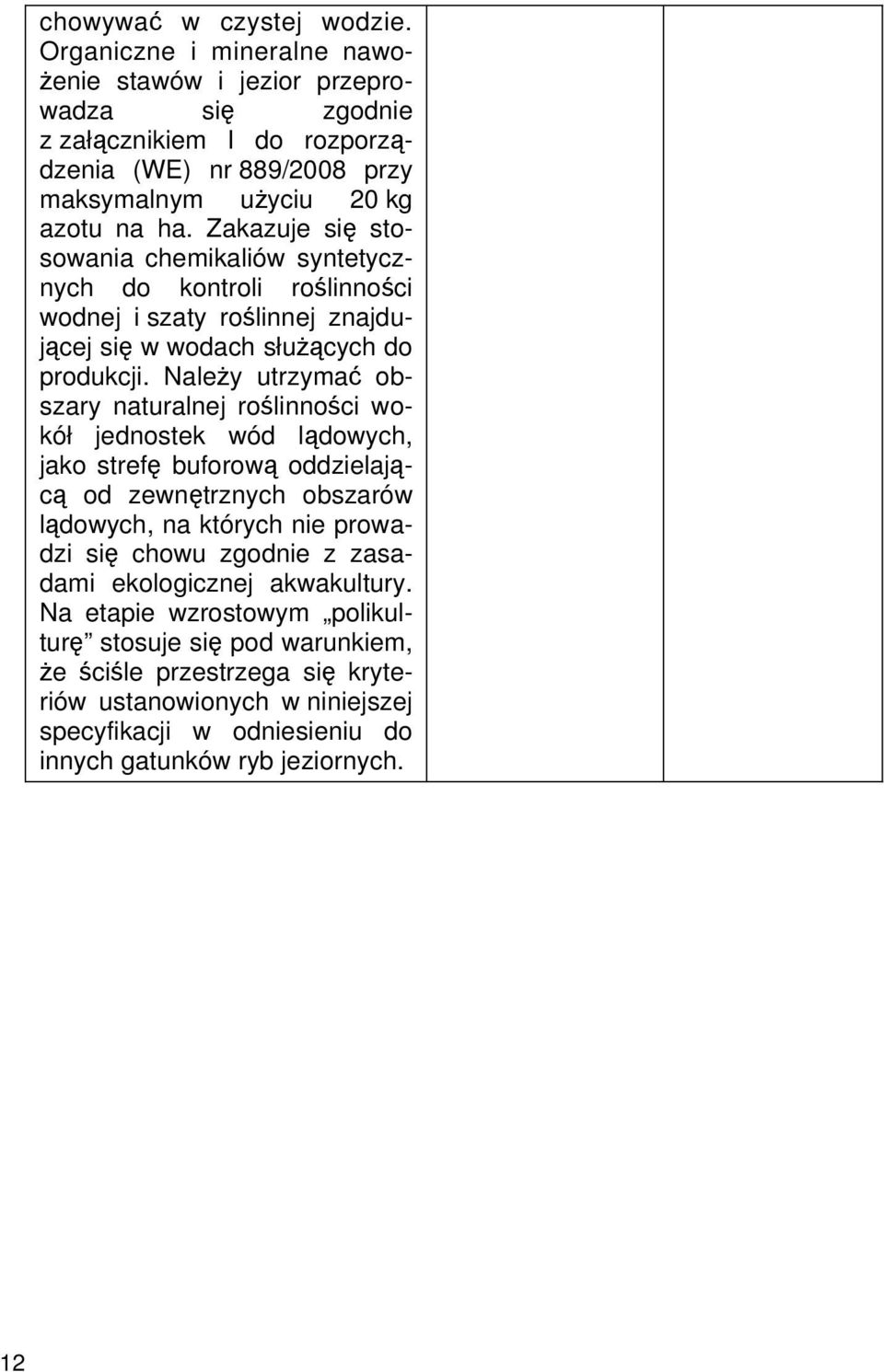 Zakazuje się stosowania chemikaliów syntetycznych do kontroli roślinności wodnej i szaty roślinnej znajdującej się w wodach służących do produkcji.