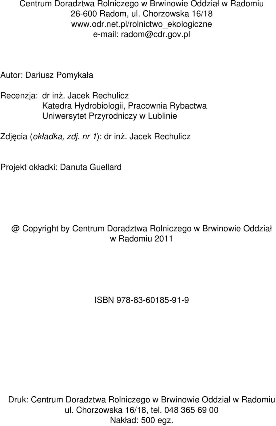Jacek Rechulicz Katedra Hydrobiologii, Pracownia Rybactwa Uniwersytet Przyrodniczy w Lublinie Zdjęcia (okładka, zdj. nr 1): dr inż.