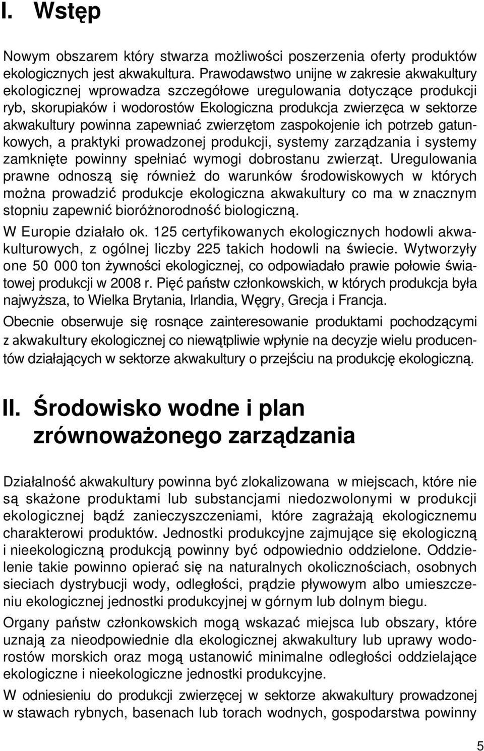powinna zapewniać zwierzętom zaspokojenie ich potrzeb gatunkowych, a praktyki prowadzonej produkcji, systemy zarządzania i systemy zamknięte powinny spełniać wymogi dobrostanu zwierząt.