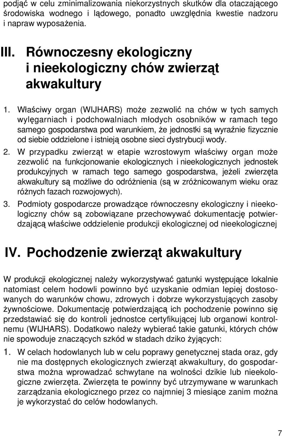 Właściwy organ (WIJHARS) może zezwolić na chów w tych samych wylęgarniach i podchowalniach młodych osobników w ramach tego samego gospodarstwa pod warunkiem, że jednostki są wyraźnie fizycznie od