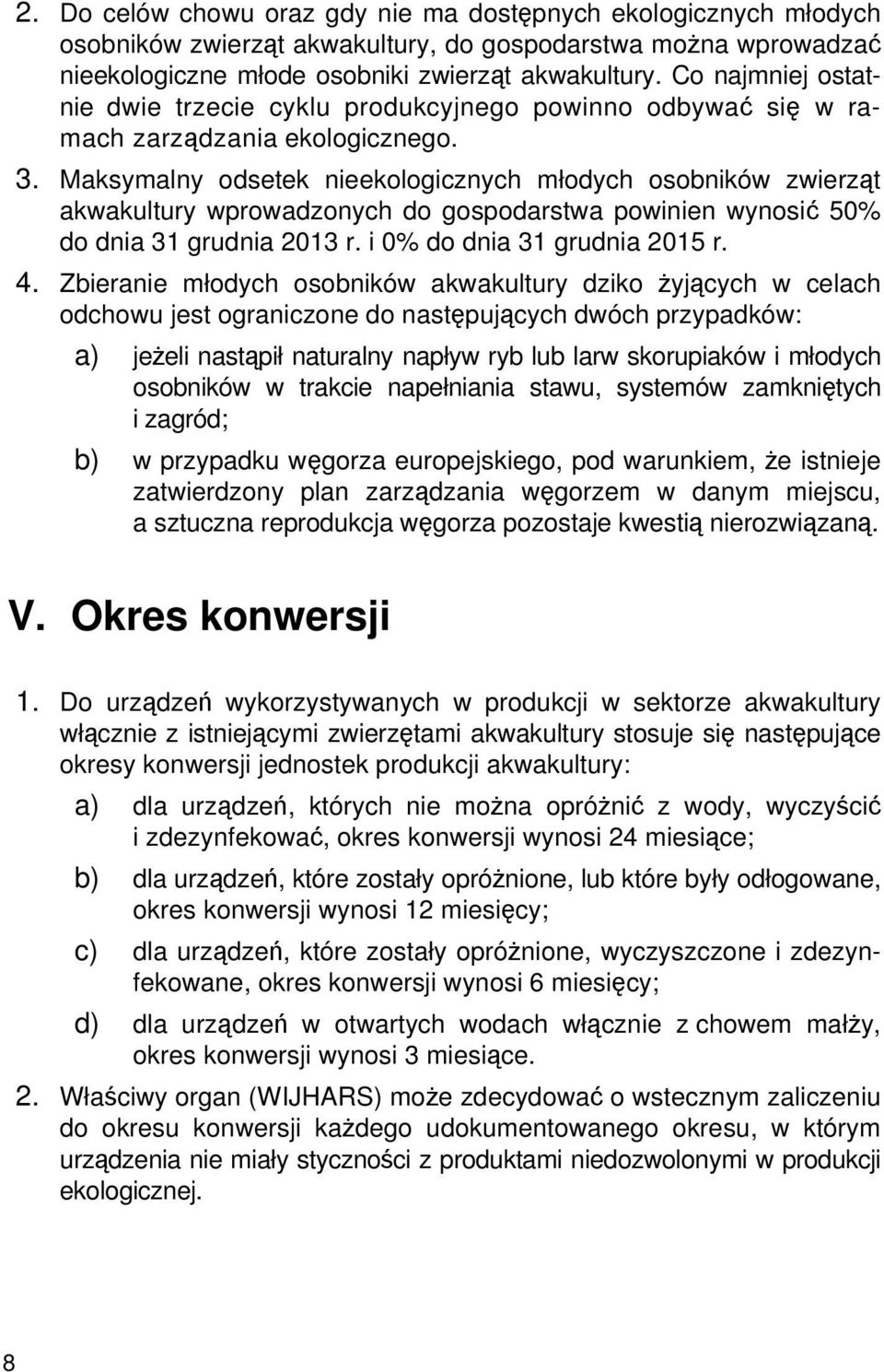 Maksymalny odsetek nieekologicznych młodych osobników zwierząt akwakultury wprowadzonych do gospodarstwa powinien wynosić 50% do dnia 31 grudnia 2013 r. i 0% do dnia 31 grudnia 2015 r. 4.