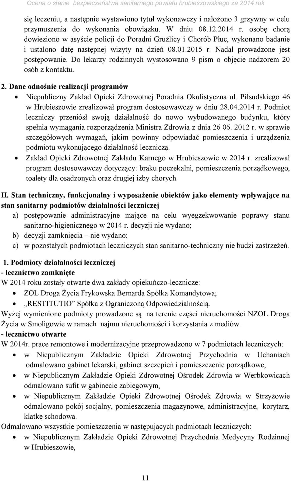 Do lekarzy rodzinnych wystosowano 9 pism o objęcie nadzorem 20 osób z kontaktu. 2. Dane odnośnie realizacji programów Niepubliczny Zakład Opieki Zdrowotnej Poradnia Okulistyczna ul.