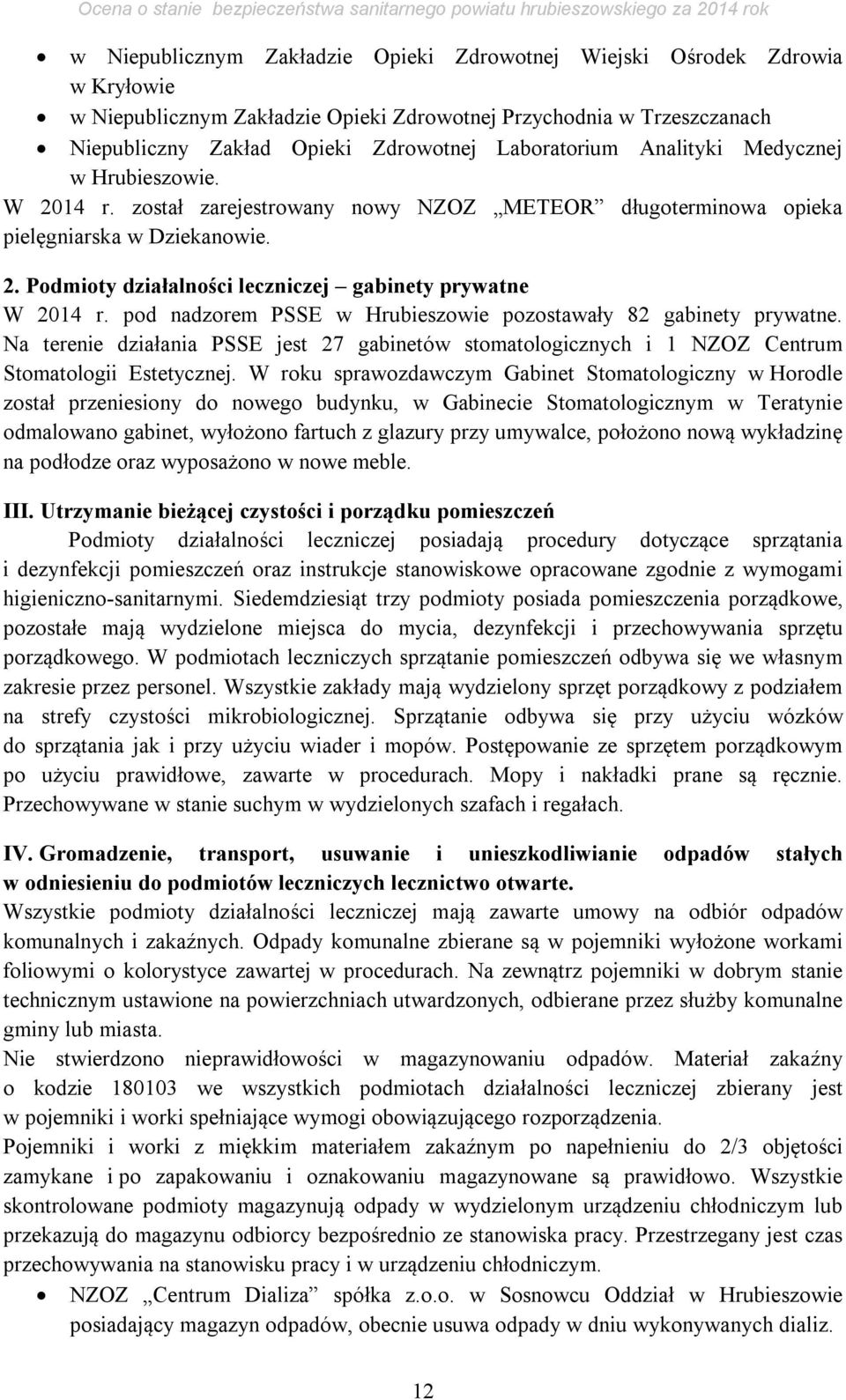 pod nadzorem PSSE w Hrubieszowie pozostawały 82 gabinety prywatne. Na terenie działania PSSE jest 27 gabinetów stomatologicznych i 1 NZOZ Centrum Stomatologii Estetycznej.