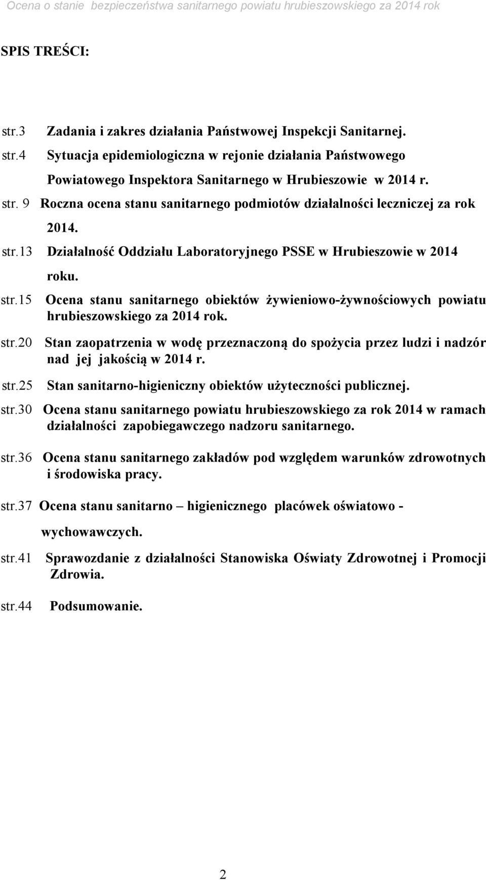 9 Roczna ocena stanu sanitarnego podmiotów działalności leczniczej za rok 2014. str.13 Działalność Oddziału Laboratoryjnego PSSE w Hrubieszowie w 2014 roku. str.15 Ocena stanu sanitarnego obiektów żywieniowo-żywnościowych powiatu hrubieszowskiego za 2014 rok.