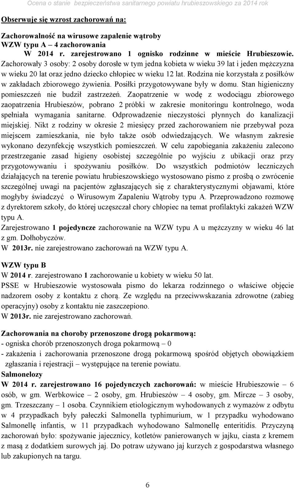 Rodzina nie korzystała z posiłków w zakładach zbiorowego żywienia. Posiłki przygotowywane były w domu. Stan higieniczny pomieszczeń nie budził zastrzeżeń.