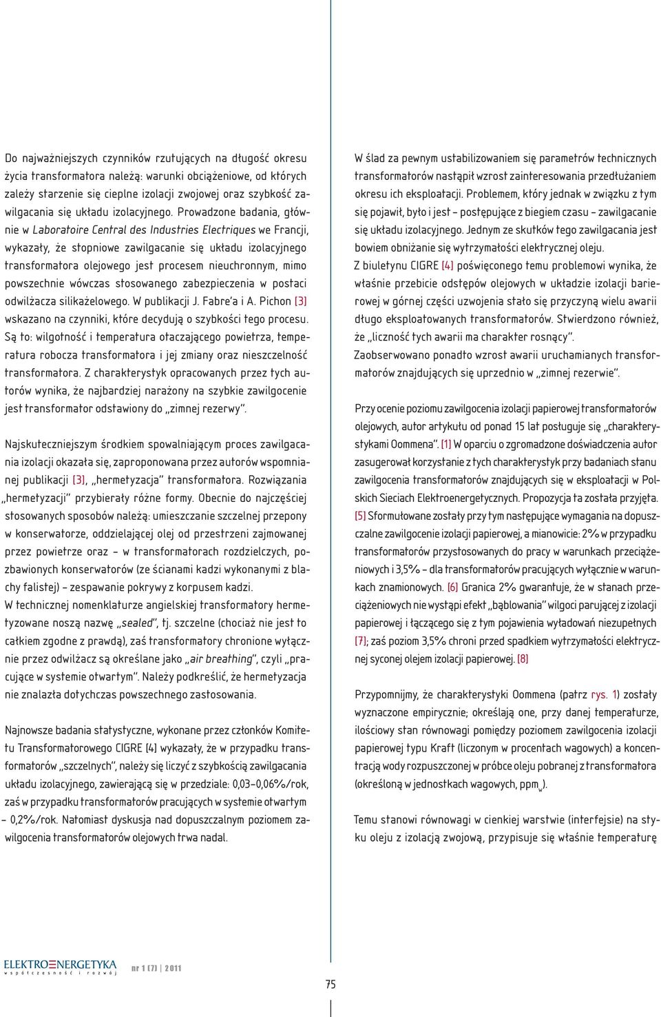 Prowadzone badania, głównie w Laboratoire Central des Industries Electriques we Francji, wykazały, że stopniowe zawilgacanie się układu izolacyjnego transformatora olejowego jest procesem