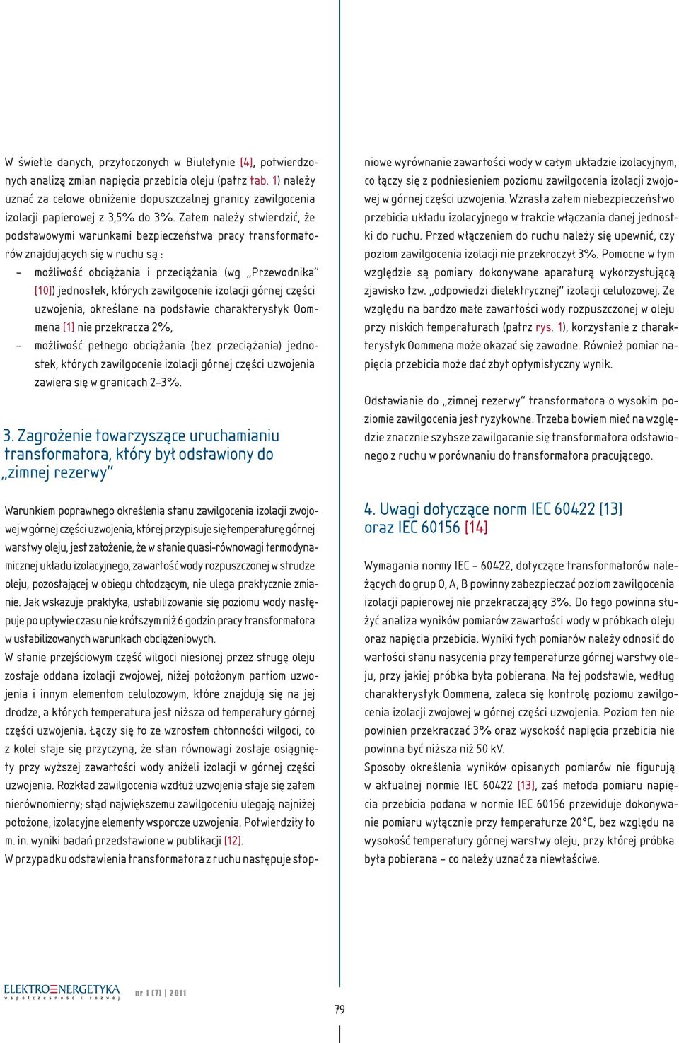 Zatem należy stwierdzić, że podstawowymi warunkami bezpieczeństwa pracy transformatorów znajdujących się w ruchu są : możliwość obciążania i przeciążania (wg Przewodnika [10]) jednostek, których