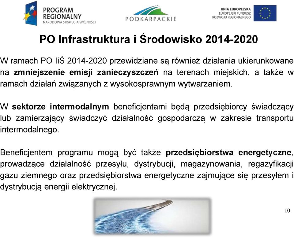 W sektorze intermodalnym beneficjentami będą przedsiębiorcy świadczący lub zamierzający świadczyć działalność gospodarczą w zakresie transportu intermodalnego.