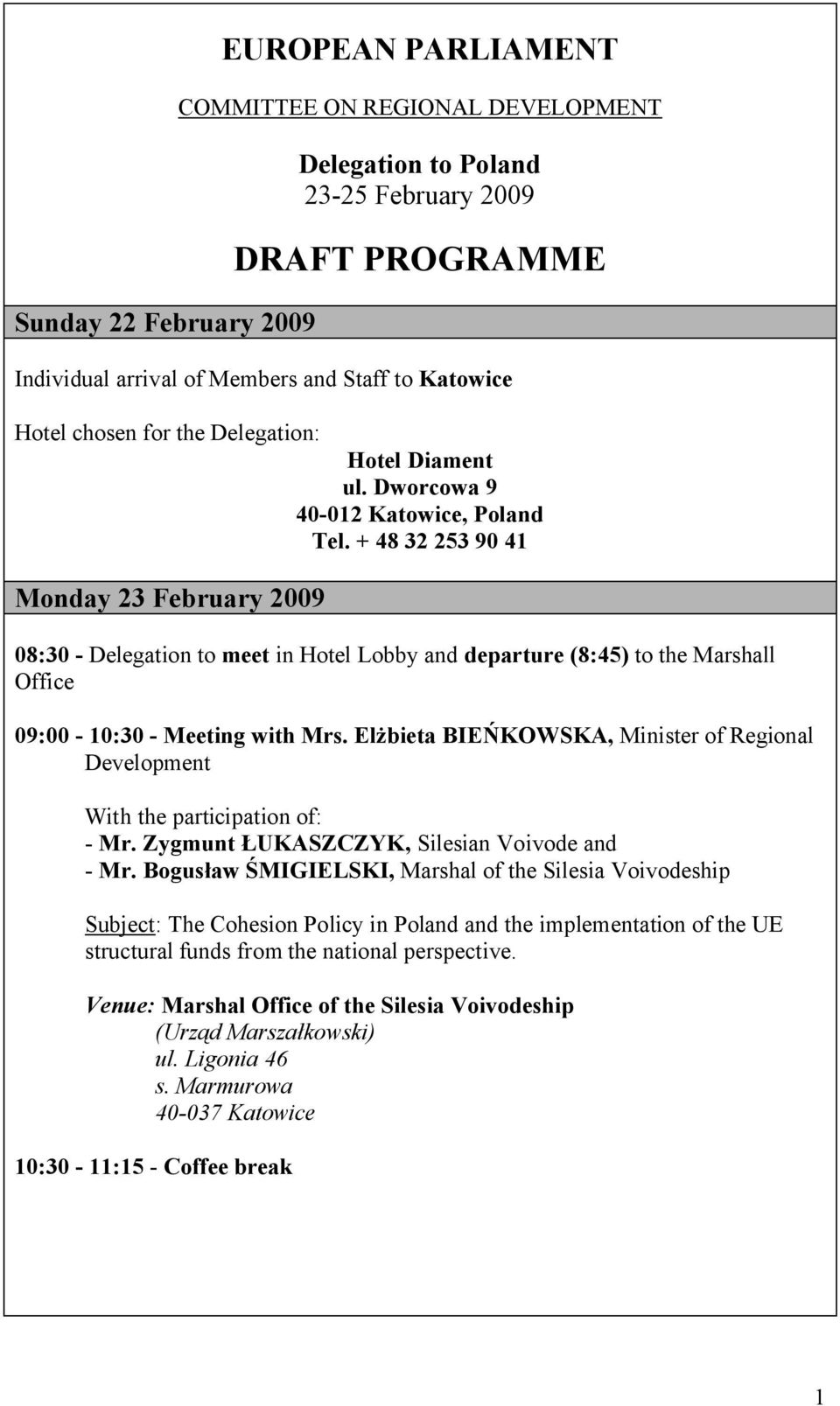 + 48 32 253 90 41 Monday 23 February 2009 08:30 - Delegation to meet in Hotel Lobby and departure (8:45) to the Marshall Office 09:00-10:30 - Meeting with Mrs.