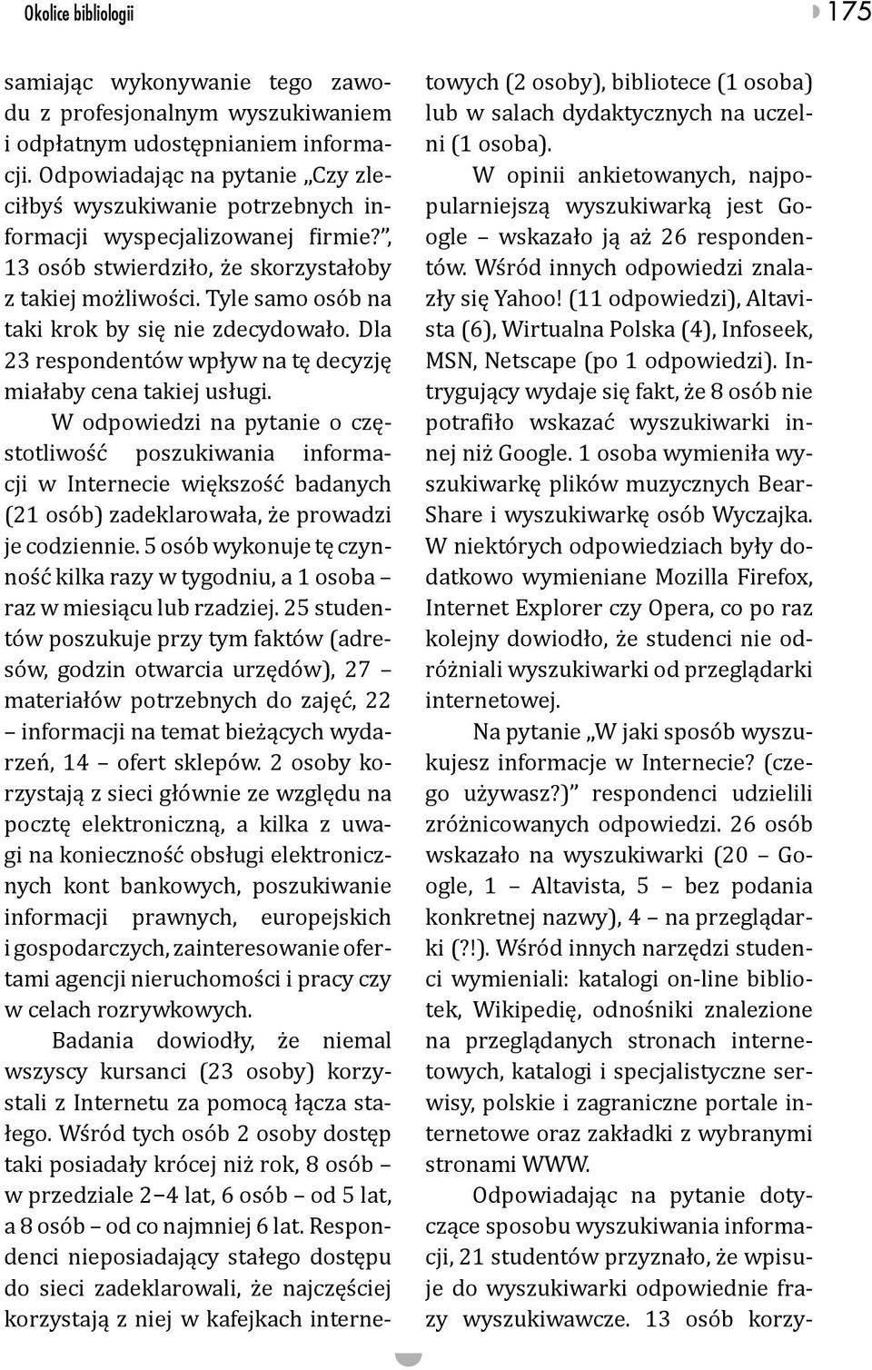 Tyle samo osób na taki krok by się nie zdecydowało. Dla 23 respondentów wpływ na tę decyzję miałaby cena takiej usługi.