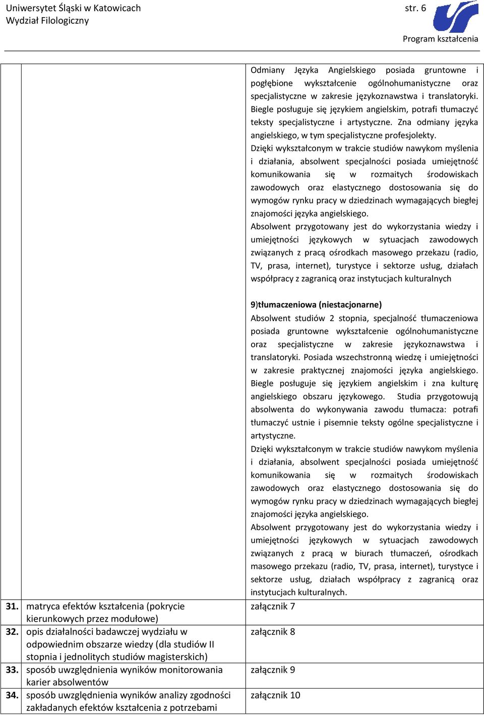 związanych z pracą ośrodkach masowego przekazu (radio, TV, prasa, internet), turystyce i sektorze usług, działach współpracy z zagranicą oraz instytucjach kulturalnych 31.