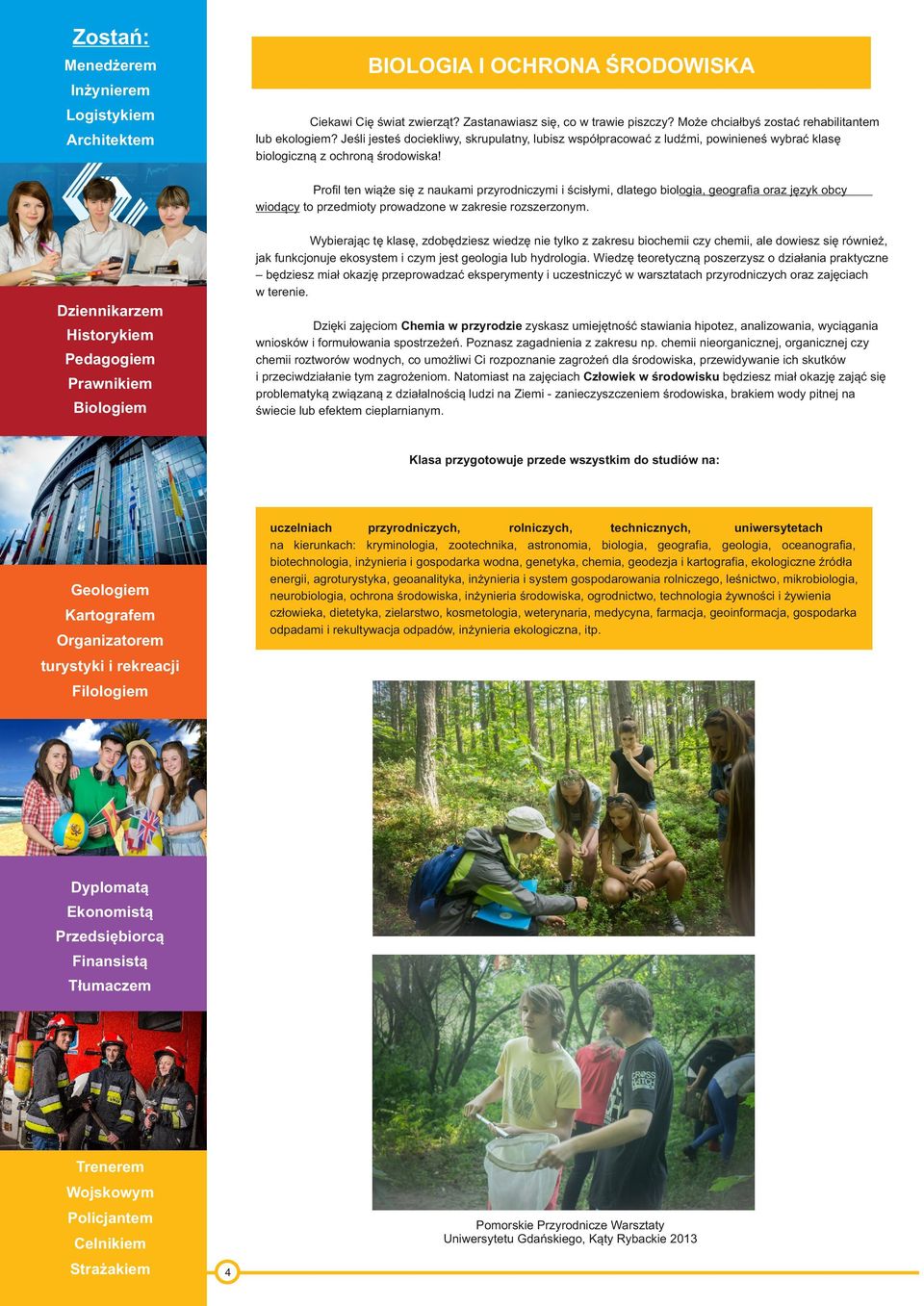 Profil ten wiąże się z naukami przyrodniczymi i ścisłymi, dlatego biologia, geografia oraz język obcy wiodący to przedmioty prowadzone w zakresie rozszerzonym.
