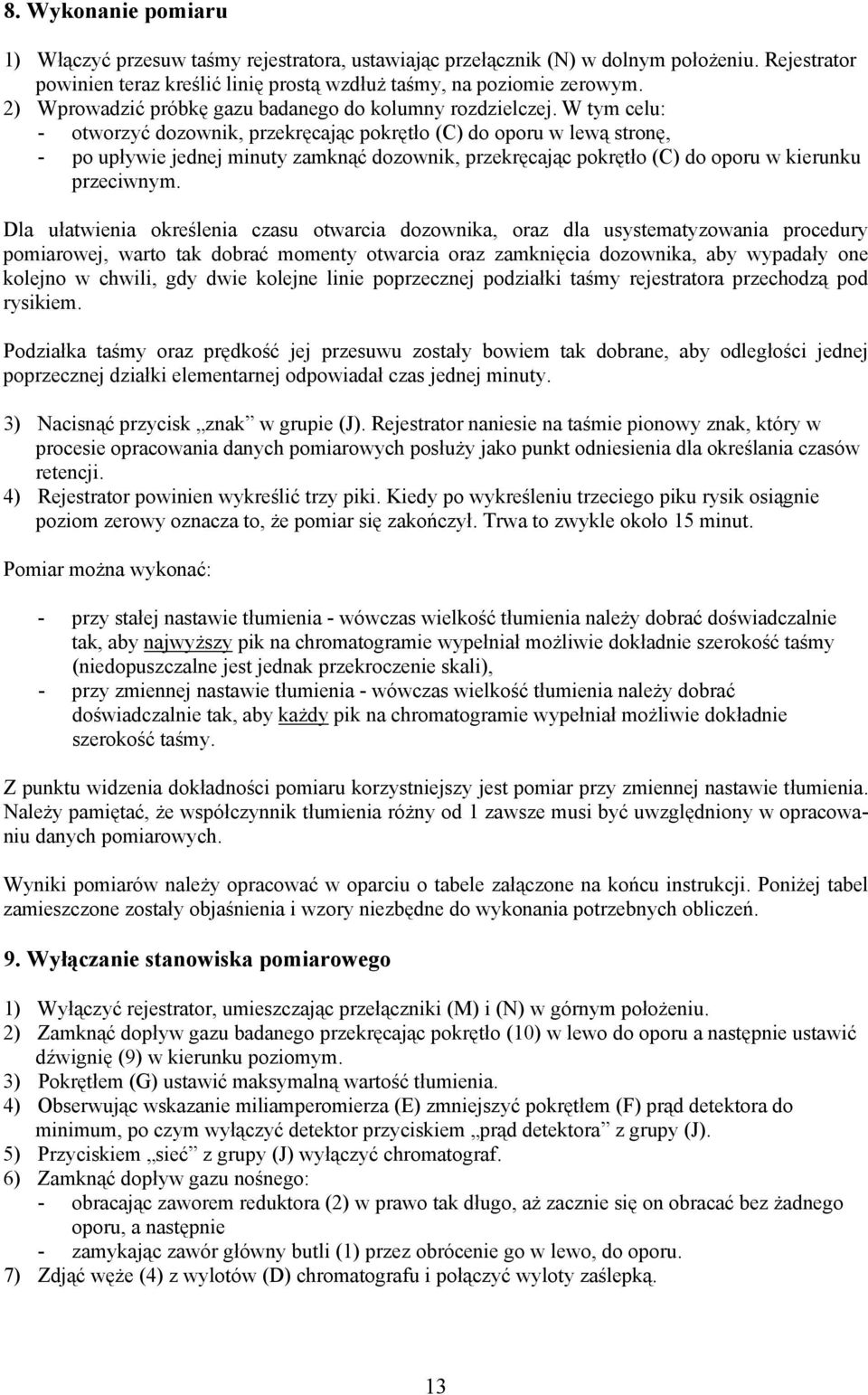 W tym celu: - otworzyć dozownik, przekręcając pokrętło (C) do oporu w lewą stronę, - po upływie jednej minuty zamknąć dozownik, przekręcając pokrętło (C) do oporu w kierunku przeciwnym.