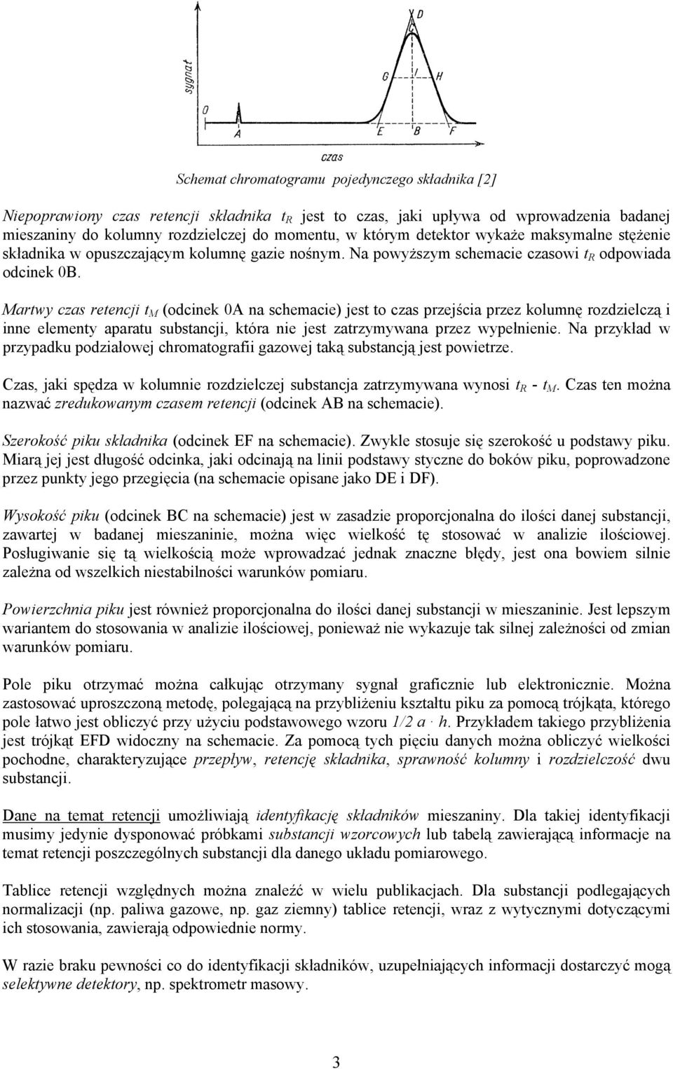 Martwy czas retencji t M (odcinek 0A na schemacie) jest to czas przejścia przez kolumnę rozdzielczą i inne elementy aparatu substancji, która nie jest zatrzymywana przez wypełnienie.