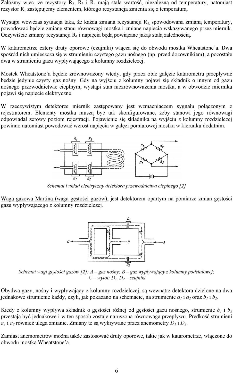 Oczywiście zmiany rezystancji R 1 i napięcia będą powiązane jakąś stałą zależnością. W katarometrze cztery druty oporowe (czujniki) włącza się do obwodu mostka Wheatstone a.