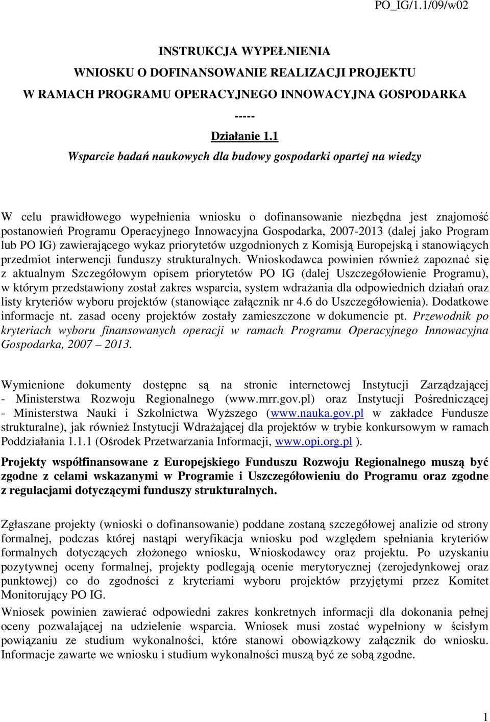 Gospodarka, 2007-2013 (dalej jako Program lub PO IG) zawierającego wykaz priorytetów uzgodnionych z Komisją Europejską i stanowiących przedmiot interwencji funduszy strukturalnych.