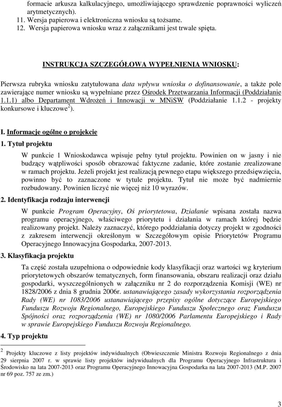 INSTRUKCJA SZCZEGÓŁOWA WYPEŁNIENIA WNIOSKU: Pierwsza rubryka wniosku zatytułowana data wpływu wniosku o dofinansowanie, a także pole zawierające numer wniosku są wypełniane przez Ośrodek
