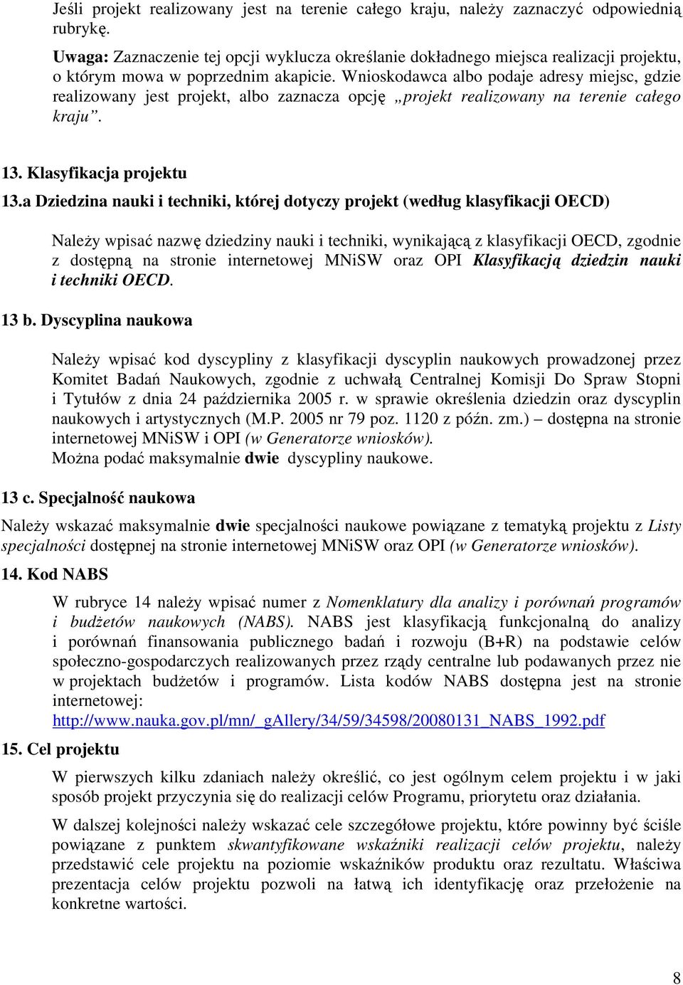 Wnioskodawca albo podaje adresy miejsc, gdzie realizowany jest projekt, albo zaznacza opcję projekt realizowany na terenie całego kraju. 13. Klasyfikacja projektu 13.