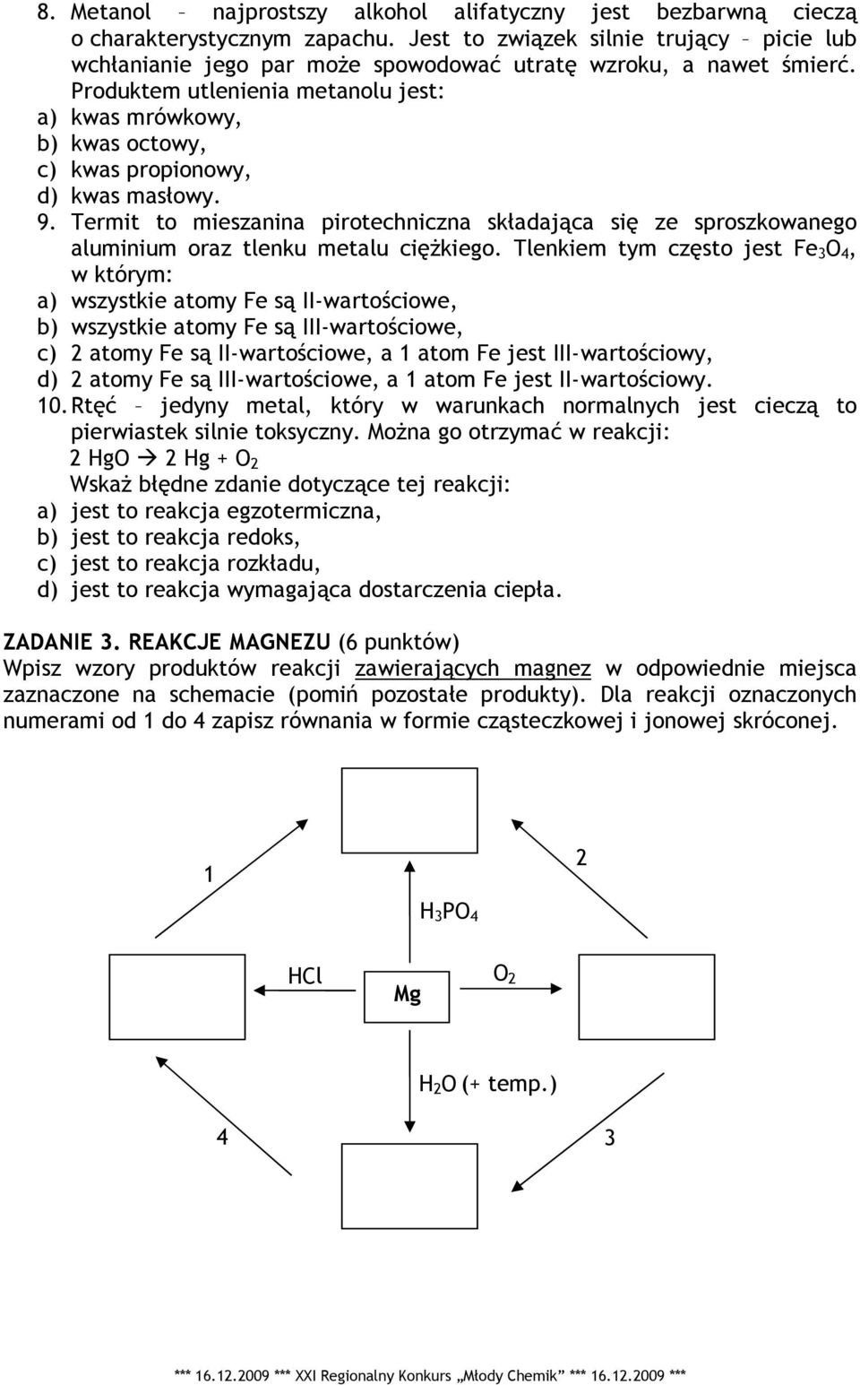 Produktem utlenienia metanolu jest: a) kwas mrówkowy, b) kwas octowy, c) kwas propionowy, d) kwas masłowy. 9.