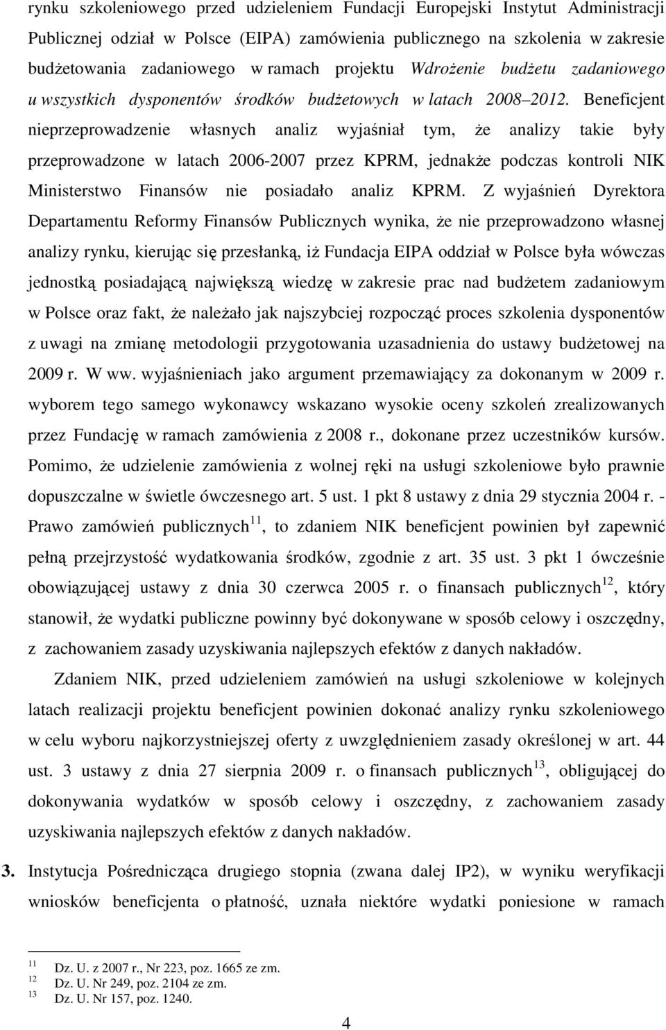 Beneficjent nieprzeprowadzenie własnych analiz wyjaśniał tym, Ŝe analizy takie były przeprowadzone w latach 2006-2007 przez KPRM, jednakŝe podczas kontroli NIK Ministerstwo Finansów nie posiadało