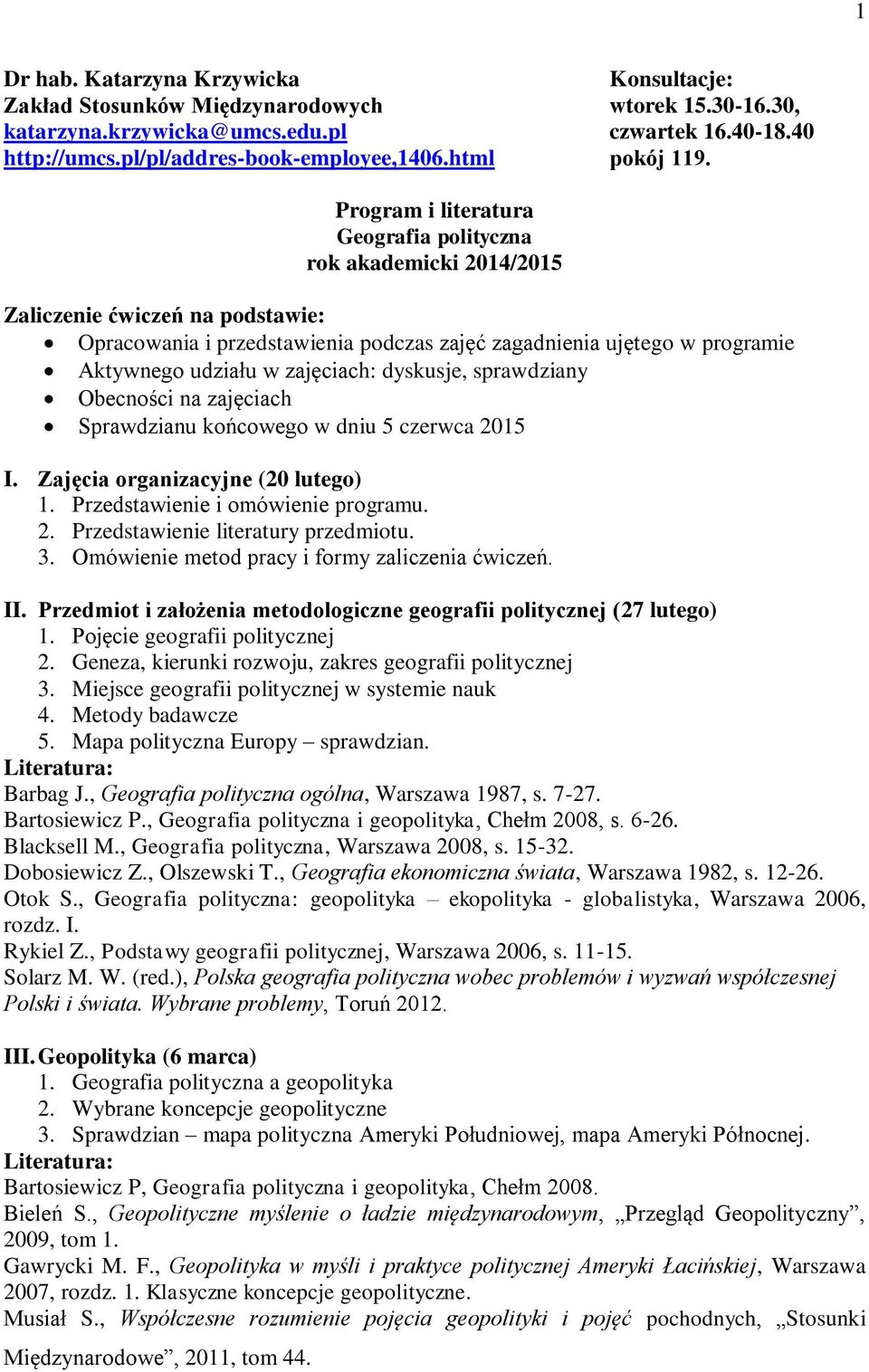 Program i literatura Geografia polityczna rok akademicki 2014/2015 Zaliczenie ćwiczeń na podstawie: Opracowania i przedstawienia podczas zajęć zagadnienia ujętego w programie Aktywnego udziału w