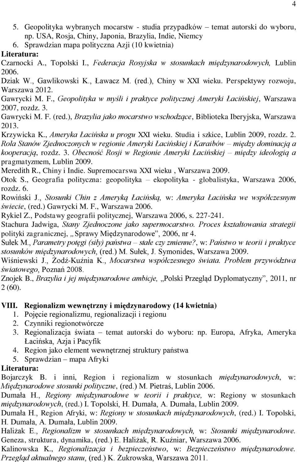 3. Gawrycki M. F. (red.), Brazylia jako mocarstwo wschodzące, Biblioteka Iberyjska, Warszawa 2013. Krzywicka K., Ameryka Łacińska u progu XXI wieku. Studia i szkice, Lublin 2009, rozdz. 2. Rola Stanów Zjednoczonych w regionie Ameryki Łacińskiej i Karaibów między dominacją a kooperacją, rozdz.