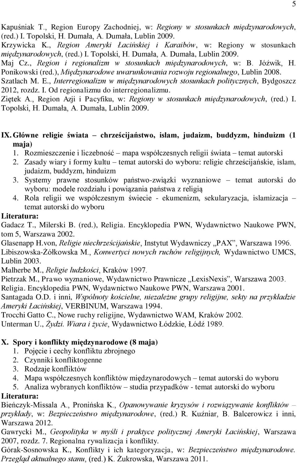 , Region i regionalizm w stosunkach międzynarodowych, w: B. Jóźwik, H. Ponikowski (red.), Międzynarodowe uwarunkowania rozwoju regionalnego, Lublin 2008. Szatlach M. E.