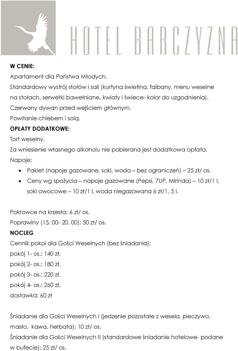 Napoje: Pakiet (napoje gazowane, soki, woda bez ograniczeń) 25 zł/ os. Ceny wg spożycia napoje gazowane (Pepsi, 7UP, Mirinda) 10 zł/1 l, soki owocowe 10 zł/1 l, woda niegazowana 6 zł/1, 5 l.