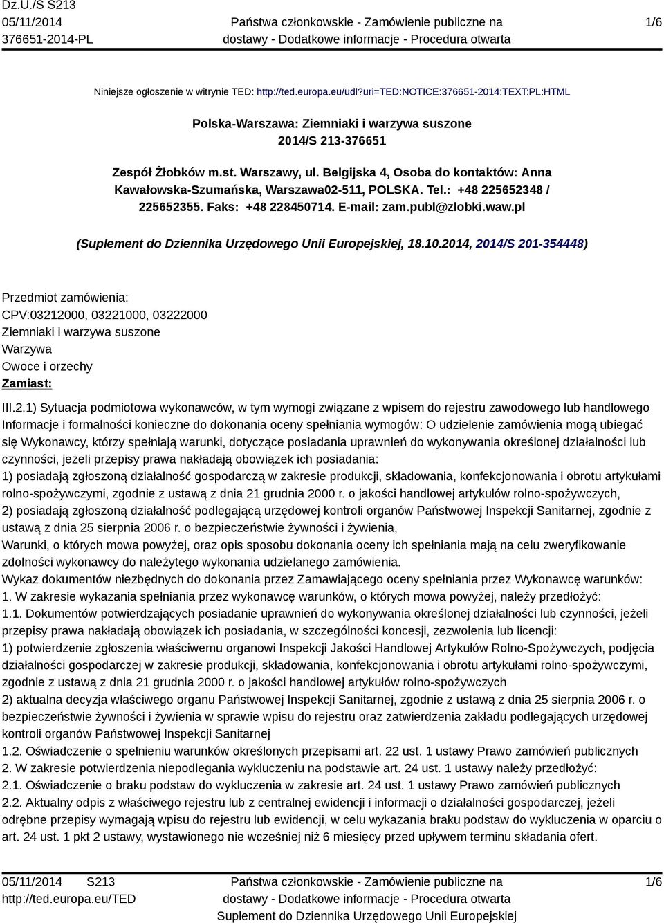 2014, 2014/S 201-354448) Przedmiot zamówienia: CPV:03212000, 03221000, 03222000 Ziemniaki i warzywa suszone Warzywa Owoce i orzechy Zamiast: III.2.1) Sytuacja podmiotowa wykonawców, w tym wymogi