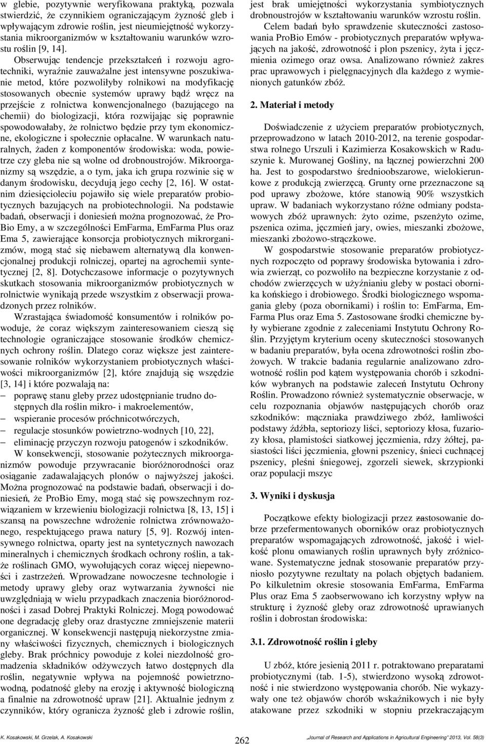 Obserwując tendencje przekształceń i rozwoju agrotechniki, wyraźnie zauważalne jest intensywne poszukiwanie metod, które pozwoliłyby rolnikowi na modyfikację stosowanych obecnie systemów uprawy bądź