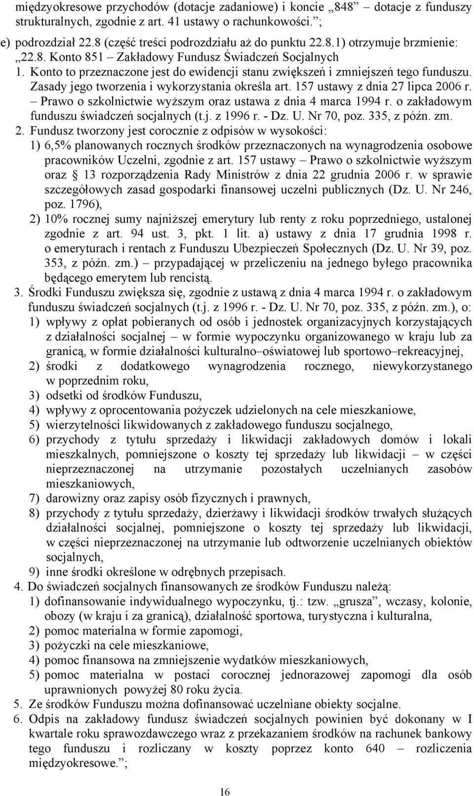 Konto to przeznaczone jest do ewidencji stanu zwiększeń i zmniejszeń tego funduszu. Zasady jego tworzenia i wykorzystania określa art. 157 ustawy z dnia 27 lipca 2006 r.
