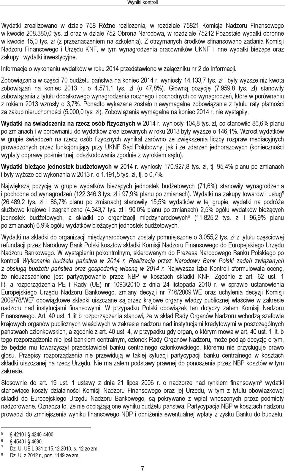 Z otrzymanych środków sfinansowano zadania Komisji Nadzoru Finansowego i Urzędu KNF, w tym wynagrodzenia pracowników UKNF i inne wydatki bieżące oraz zakupy i wydatki inwestycyjne.