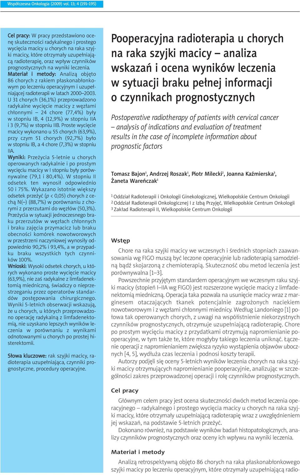 czynników prognostycznych na wyniki leczenia. Materiał i metody: Analizą objęto 86 chorych z rakiem płaskonabłonkowym po leczeniu operacyjnym i uzupełniającej radioterapii w latach 2000 2003.