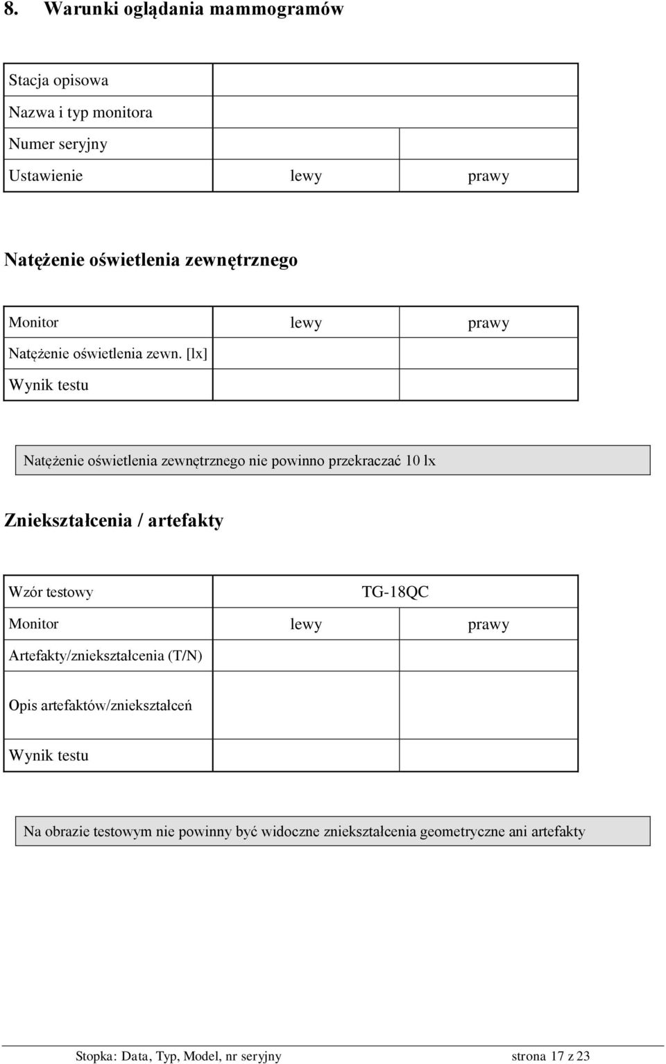 [lx] Wynik testu Natężenie oświetlenia zewnętrznego nie powinno przekraczać 10 lx Zniekształcenia / artefakty Wzór testowy TG-18QC