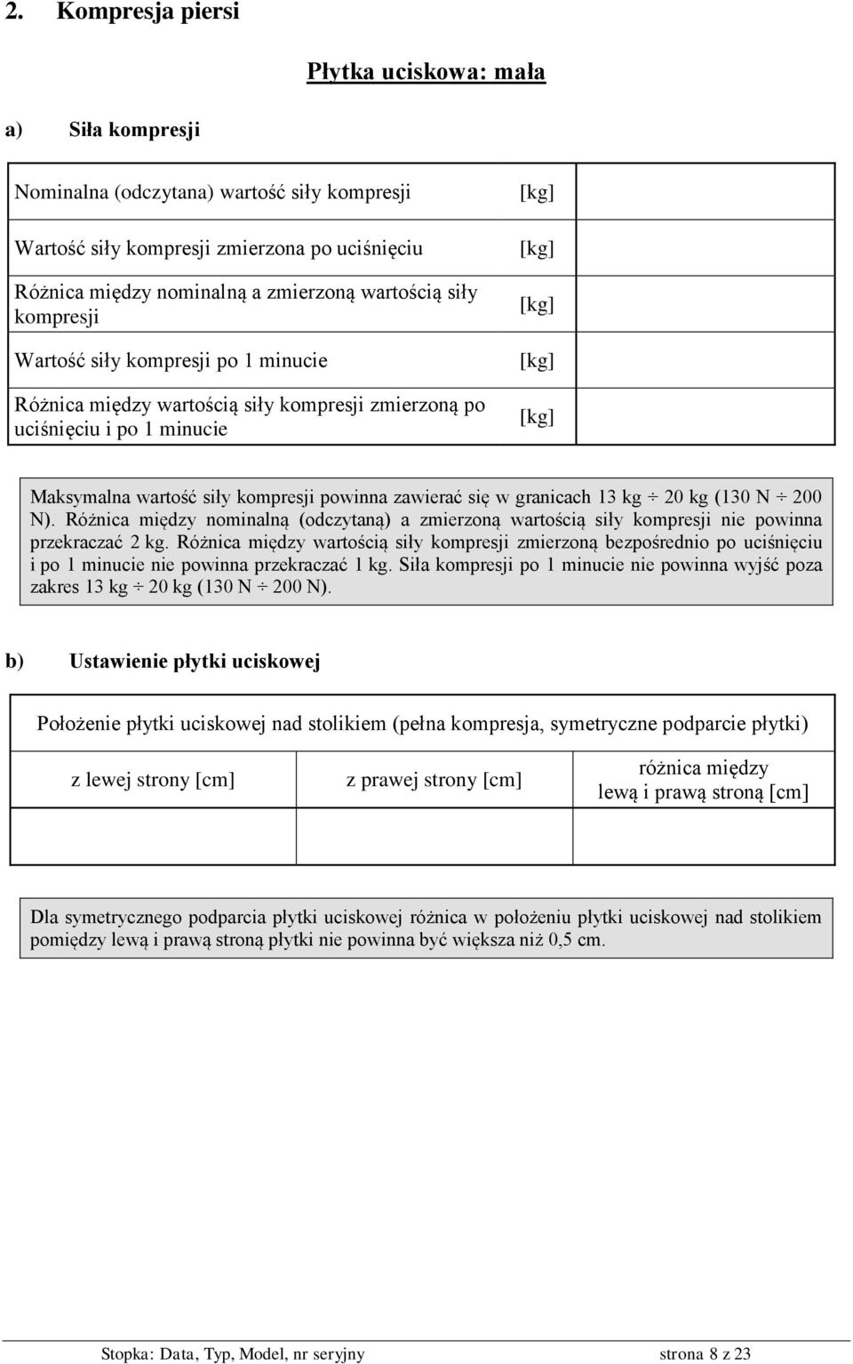 zawierać się w granicach 13 kg 20 kg (130 N 200 N). Różnica między nominalną (odczytaną) a zmierzoną wartością siły kompresji nie powinna przekraczać 2 kg.