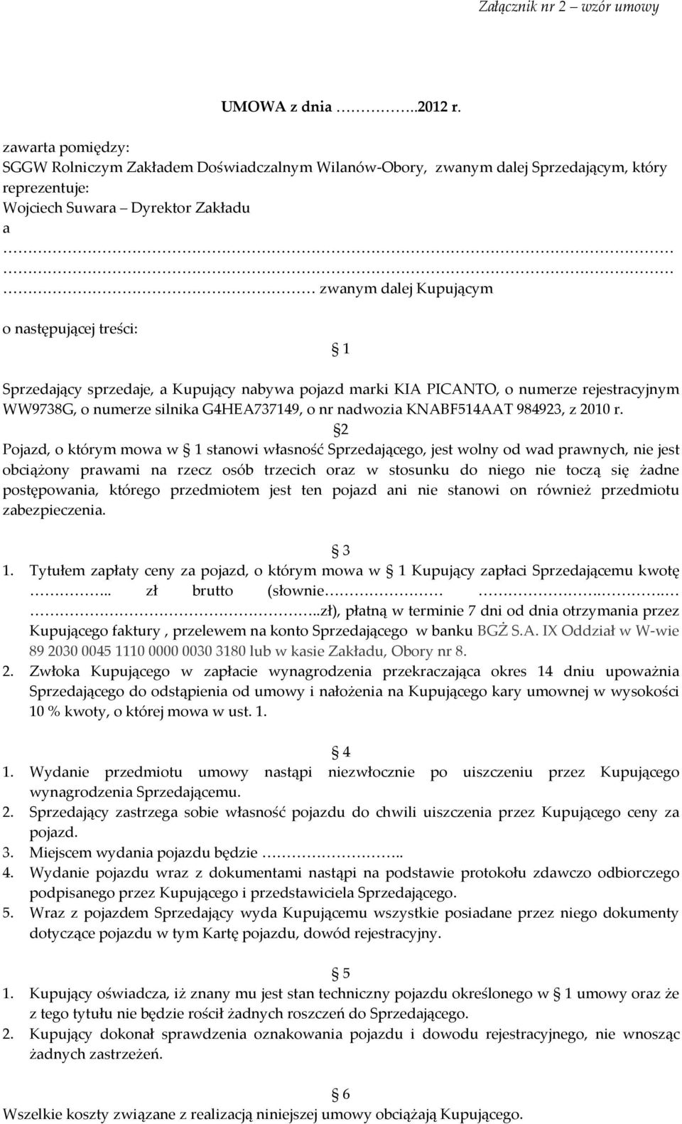 1 Sprzedający sprzedaje, a Kupujący nabywa pojazd marki KIA PICANTO, o numerze rejestracyjnym WW9738G, o numerze silnika G4HEA737149, o nr nadwozia KNABF514AAT 984923, z 2010 r.