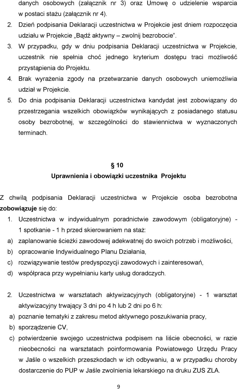 W przypadku, gdy w dniu podpisania Deklaracji uczestnictwa w Projekcie, uczestnik nie spełnia choć jednego kryterium dostępu traci możliwość przystąpienia do Projektu. 4.